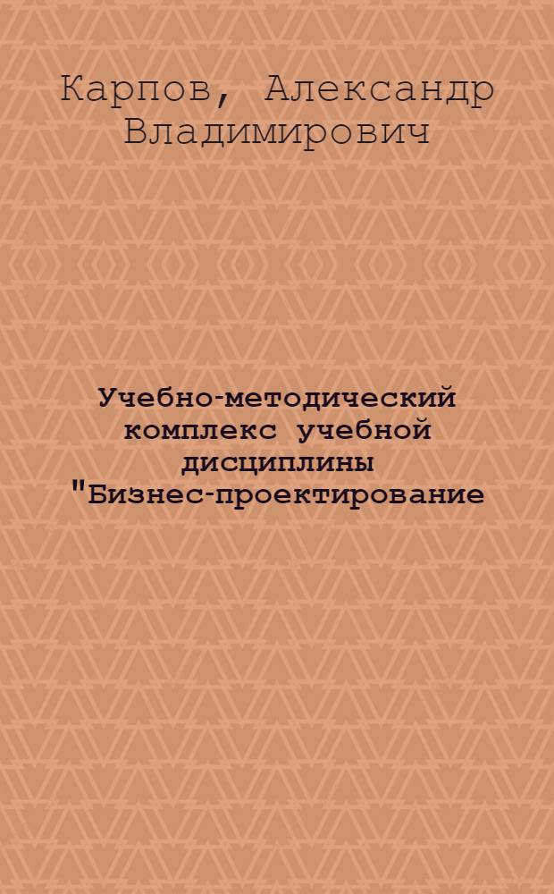 Учебно-методический комплекс учебной дисциплины "Бизнес-проектирование (технология продвижения проектов в сфере художественной культуры)" : (специальность - 031501.65 Искусствоведение)