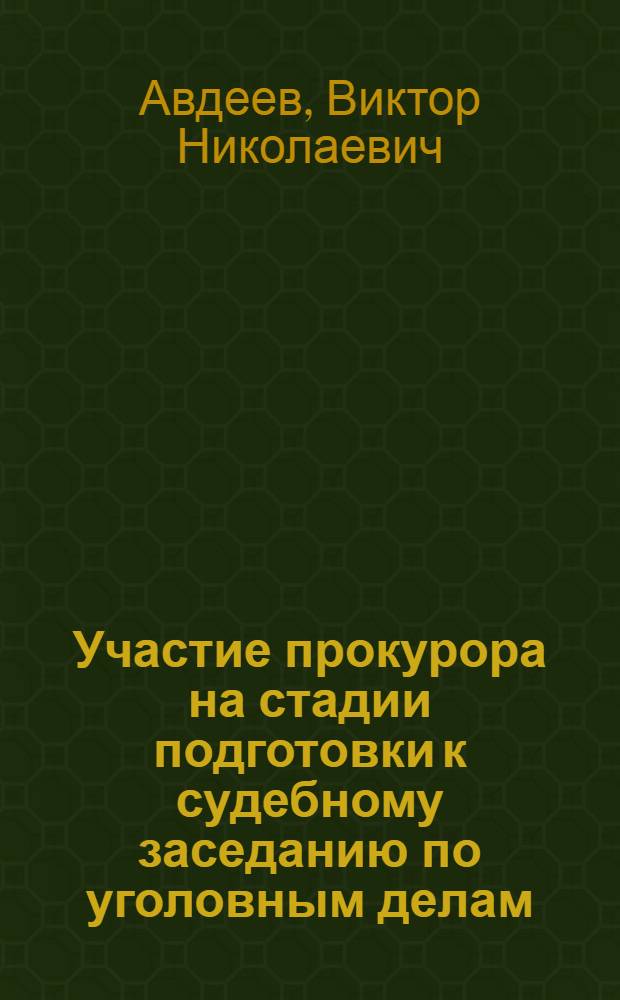 Участие прокурора на стадии подготовки к судебному заседанию по уголовным делам : научно-практическое пособие