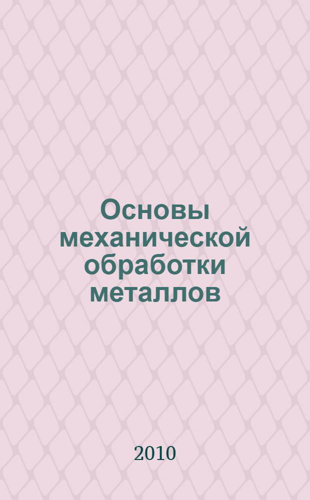 Основы механической обработки металлов : учебное пособие : для студентов специальности 261002.65 "Технология обработки драгоценных камней и металлов"