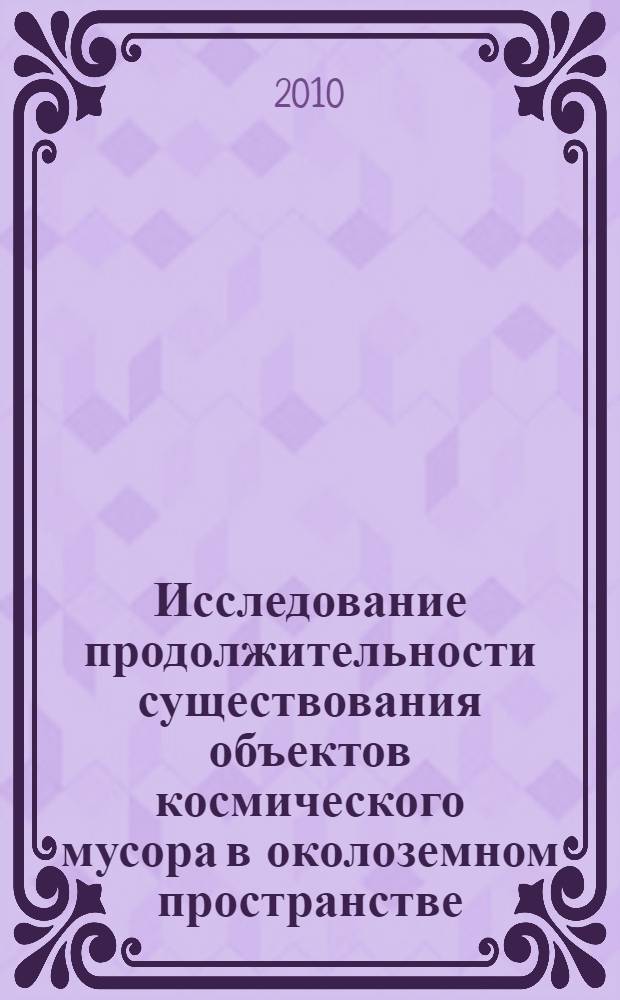 Исследование продолжительности существования объектов космического мусора в околоземном пространстве