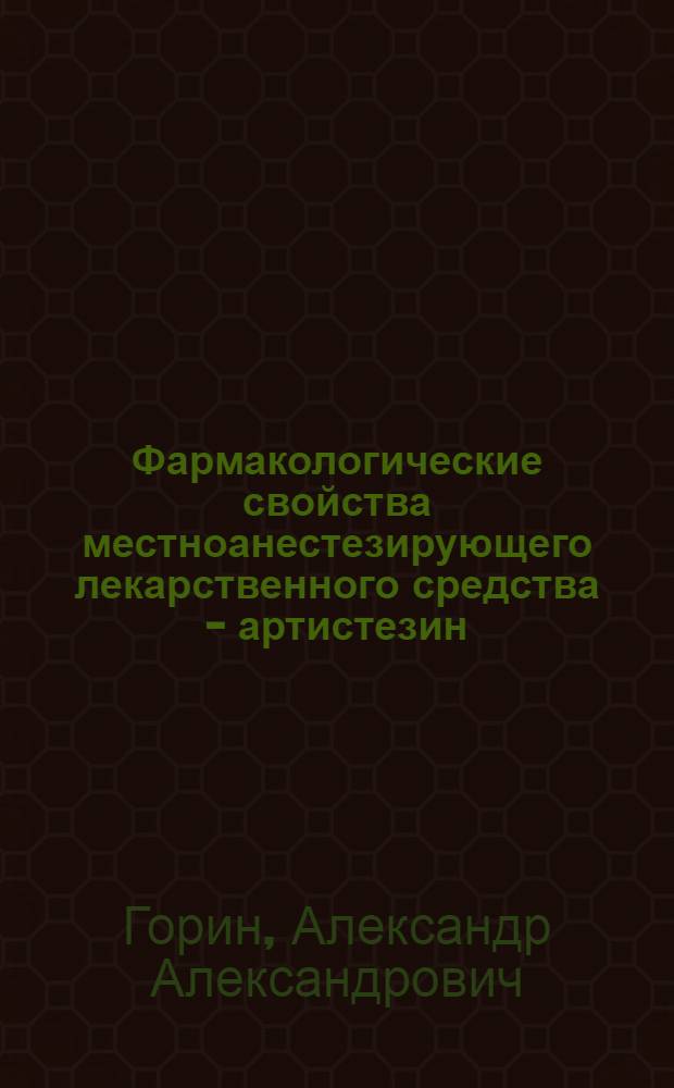 Фармакологические свойства местноанестезирующего лекарственного средства - артистезин : автореферат диссертации на соискание ученой степени к. м. н. : специальность 14.00.25 <Фармакология, клинич. фармакология>