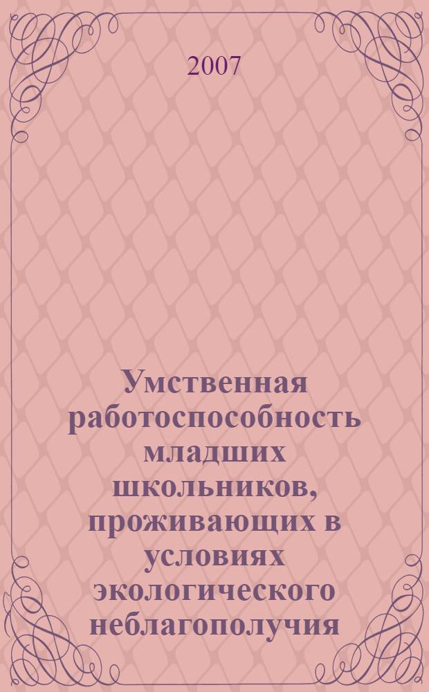 Умственная работоспособность младших школьников, проживающих в условиях экологического неблагополучия : автореферат диссертации на соискание ученой степени к. психол. н. : специальность 19.00.07 <Пед. психология>