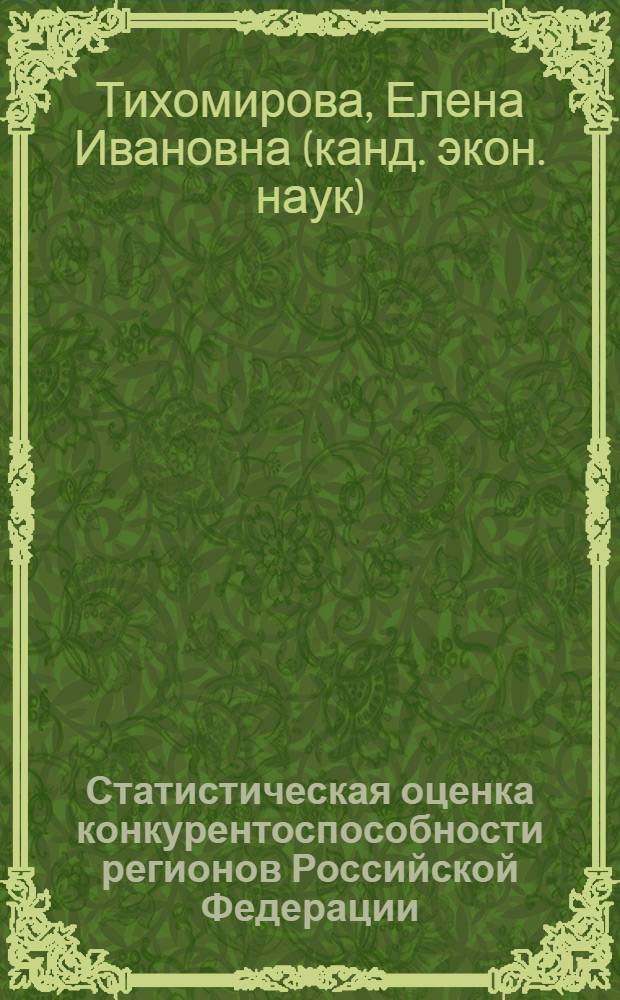 Статистическая оценка конкурентоспособности регионов Российской Федерации: методологическое и информационное обеспечение : монография