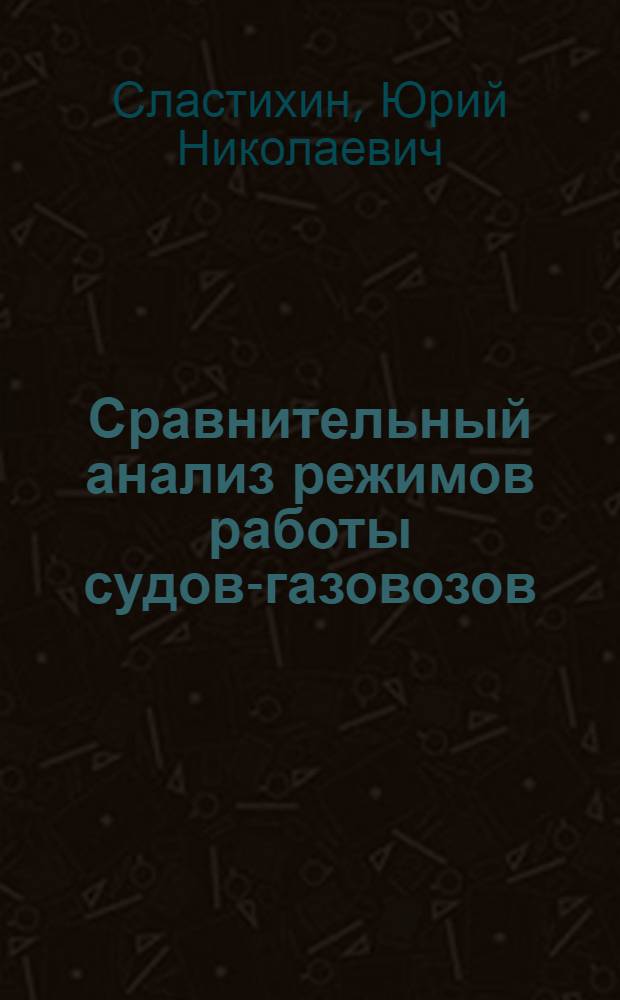 Сравнительный анализ режимов работы судов-газовозов : учебное пособие для студентов и курсантов по специальности 140504 "Холодильная, криогенная техника и кондиционирование"