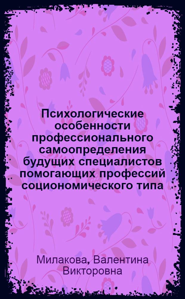 Психологические особенности профессионального самоопределения будущих специалистов помогающих профессий социономического типа : автореферат диссертации на соискание ученой степени к. психол. н. : специальность 19.00.13 <Психол. развития>