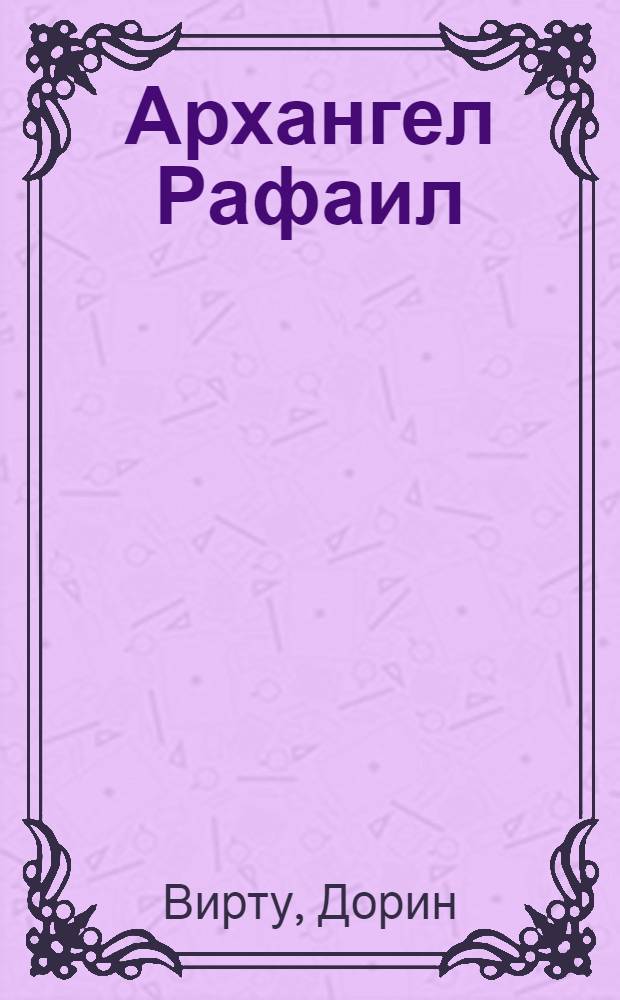 Архангел Рафаил : целитель-чудотворец : перевод с английского