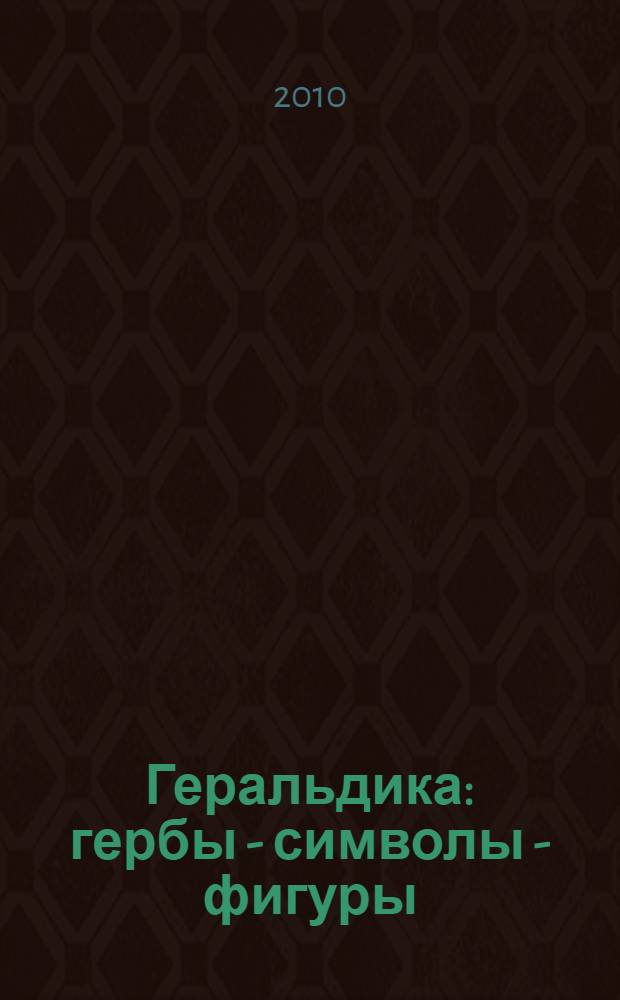 Геральдика : гербы - символы - фигуры