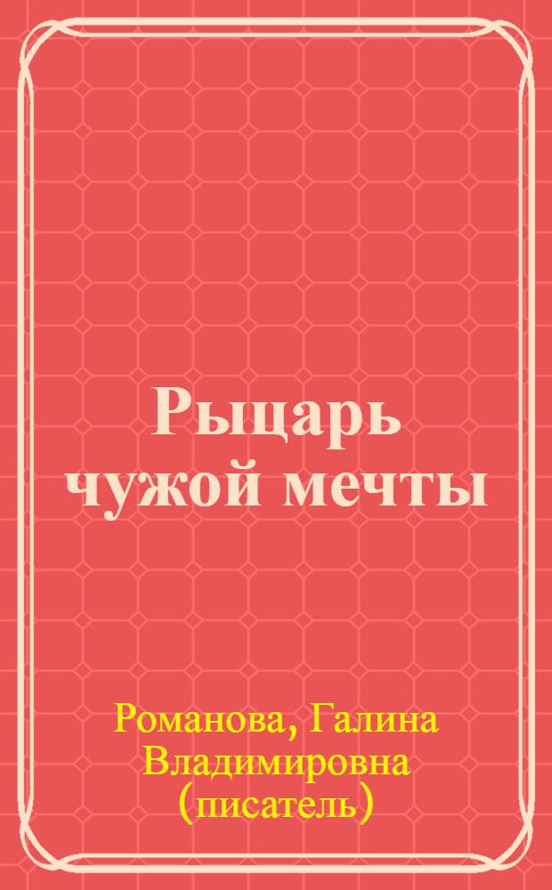 Рыцарь чужой мечты : роман