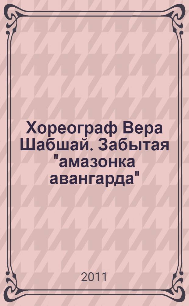 Хореограф Вера Шабшай. Забытая "амазонка авангарда" : каталог выставки