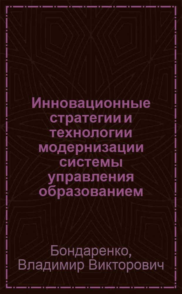 Инновационные стратегии и технологии модернизации системы управления образованием : монография