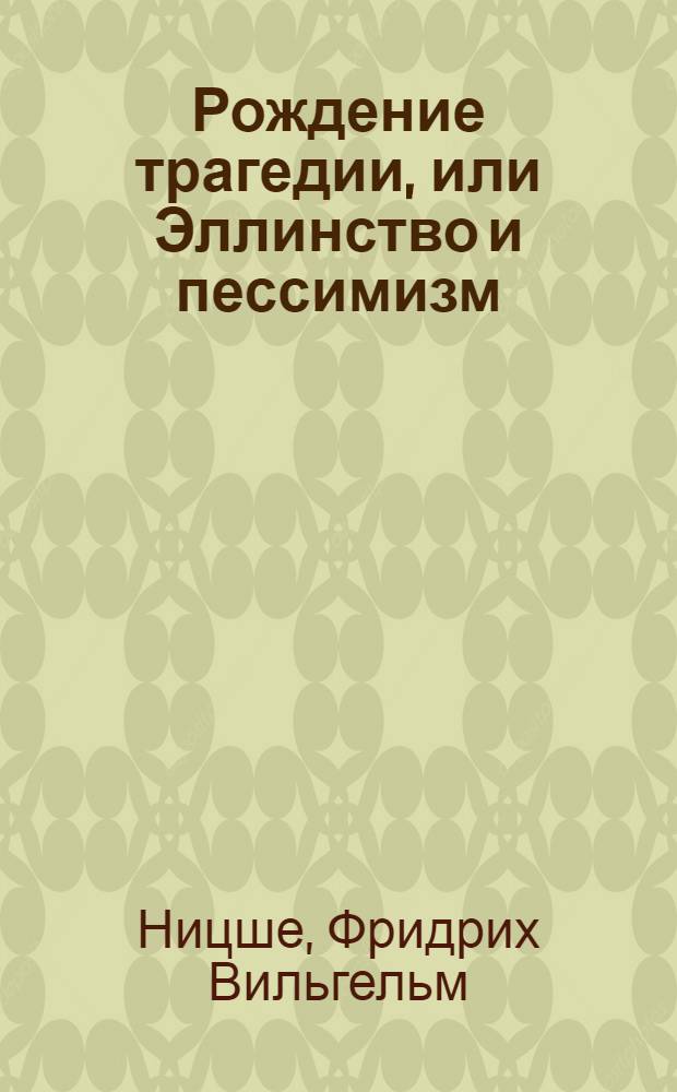 Рождение трагедии, или Эллинство и пессимизм; Так говорил Заратустра; Казус Вагнер; Сумерки идолов, или Как философствуют молотом; Антихрист; Ecco Homo: сборник: перевод с немецкого / Фридрих Ницше