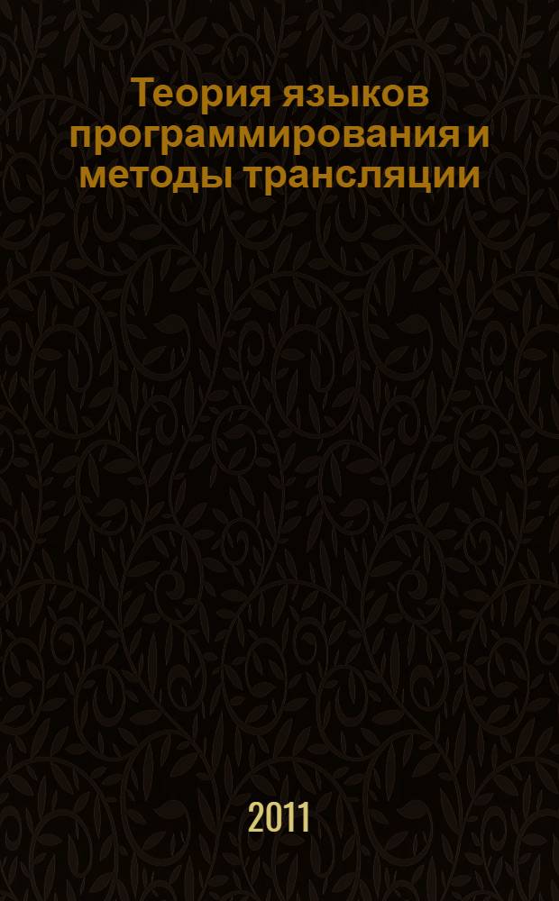 Теория языков программирования и методы трансляции : учебное пособие : для студентов специальности 230105 - "Программное обеспечение вычислительной техники и автоматизированных систем"