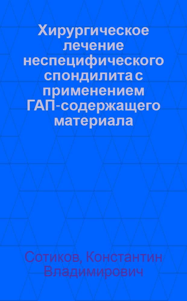 Хирургическое лечение неспецифического спондилита с применением ГАП-содержащего материала : автореферат диссертации на соискание ученой степени к. м. н. : специальность 14.00.22 <Травматология и ортопедия>