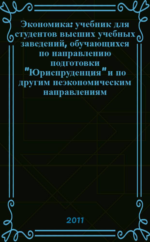 Экономика : учебник для студентов высших учебных заведений, обучающихся по направлению подготовки "Юриспруденция" и по другим неэкономическим направлениям