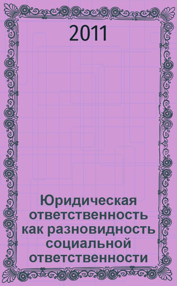 Юридическая ответственность как разновидность социальной ответственности: современные проблемы : монография