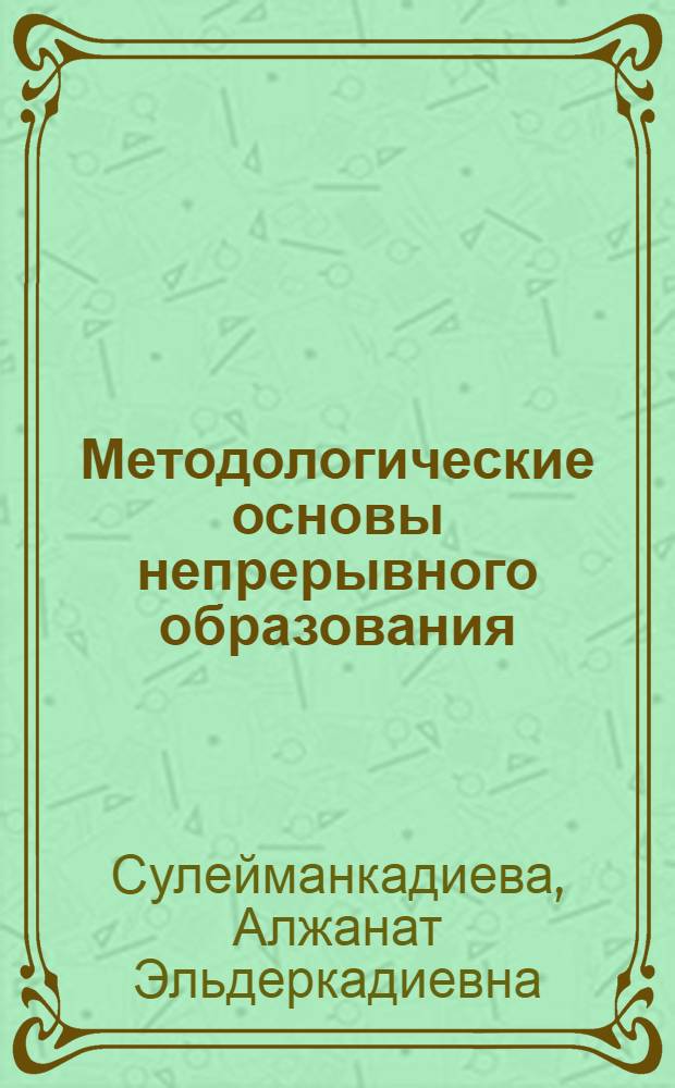 Методологические основы непрерывного образования = Methodological bases of lifelong education : монография
