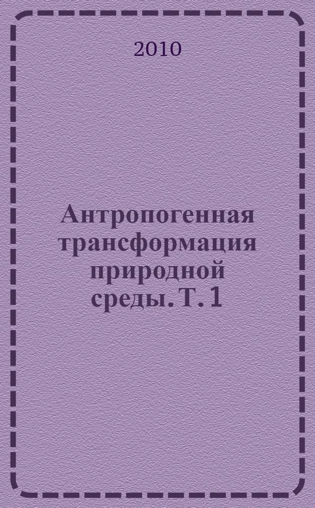 Антропогенная трансформация природной среды. Т. 1