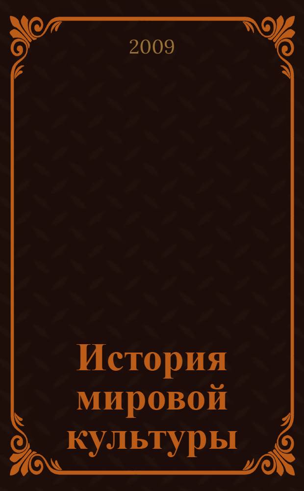 История мировой культуры : сводные таблицы по истории мировой художественной культуры : учебное пособие для студентов по специальности 040101.65 "Социальная работа" дневной и заочной форм обучения