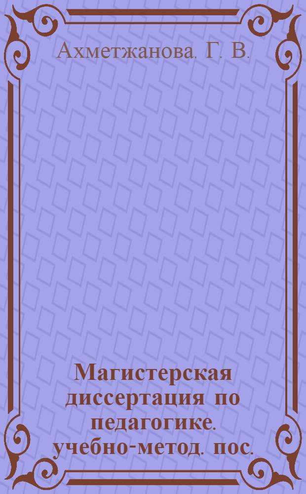 Магистерская диссертация по педагогике. учебно-метод. пос.