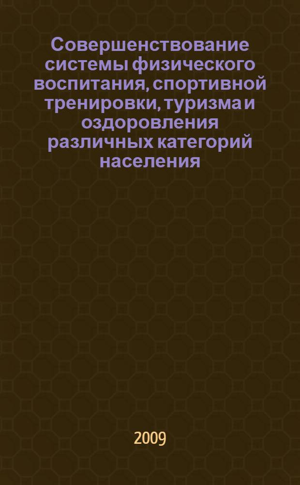 Совершенствование системы физического воспитания, спортивной тренировки, туризма и оздоровления различных категорий населения. Т. 1