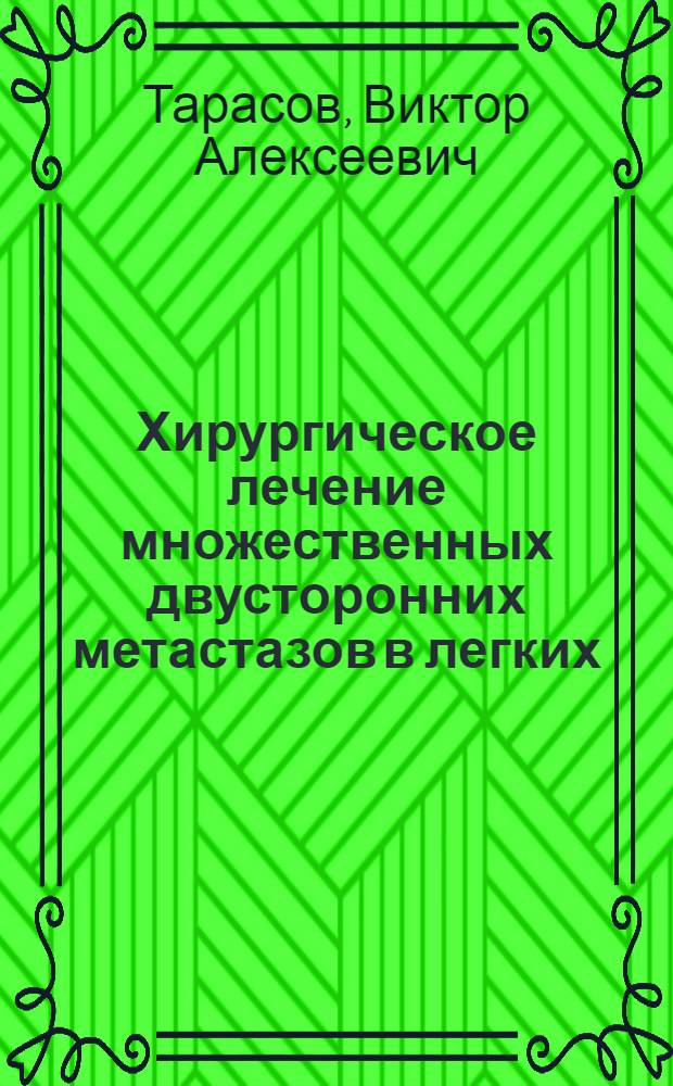 Хирургическое лечение множественных двусторонних метастазов в легких : учебное пособие
