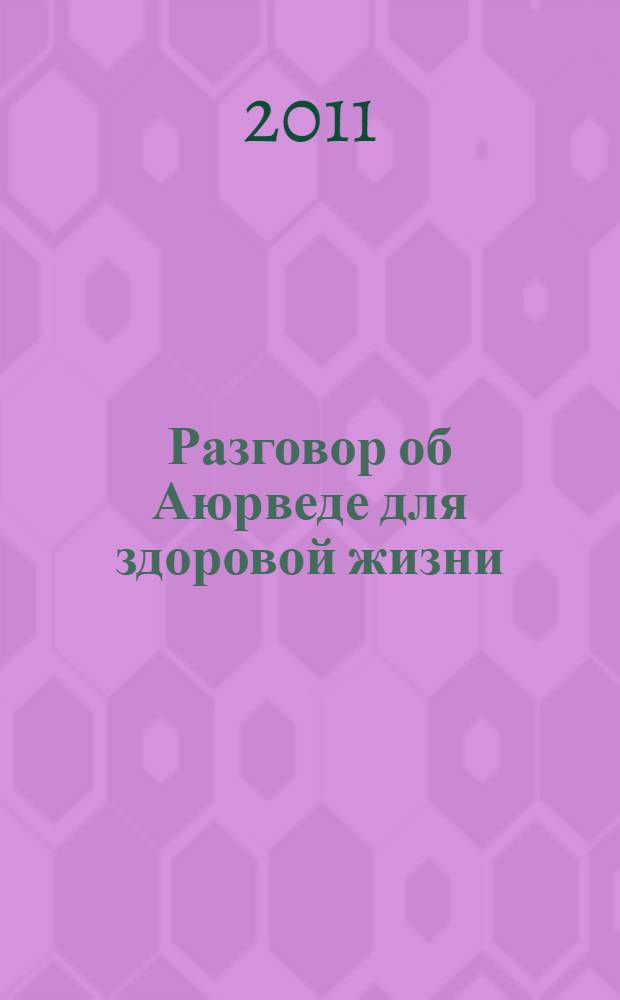 Разговор об Аюрведе для здоровой жизни : перевод с английского