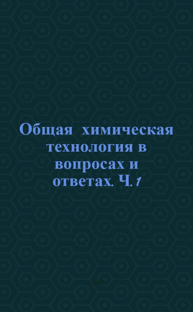 Общая химическая технология в вопросах и ответах. Ч. 1