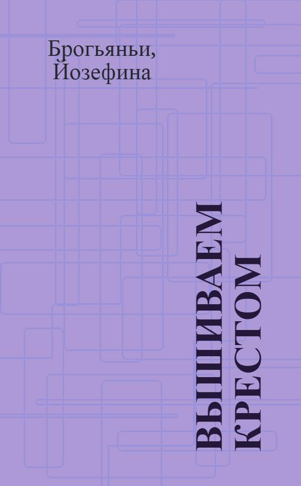 Вышиваем крестом : традиционные узоры и орнаменты : перевод с немецкого