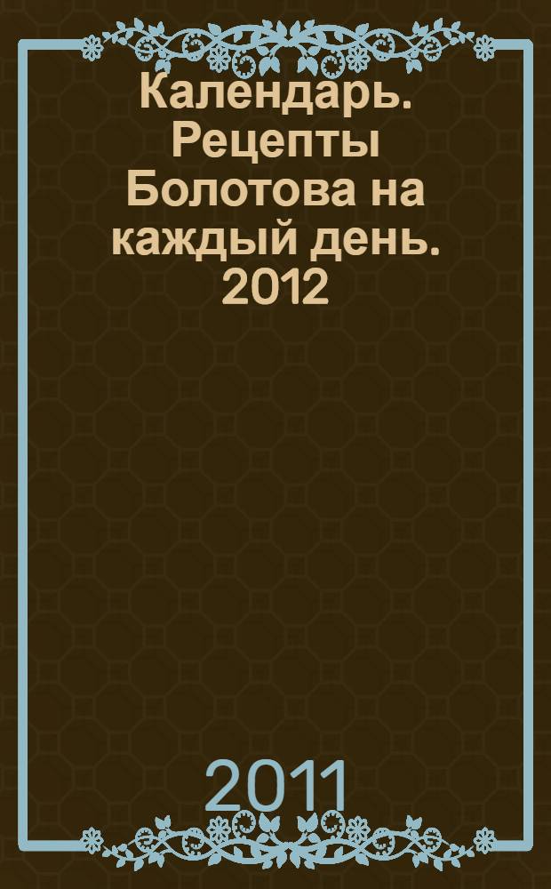 Календарь. Рецепты Болотова на каждый день. 2012