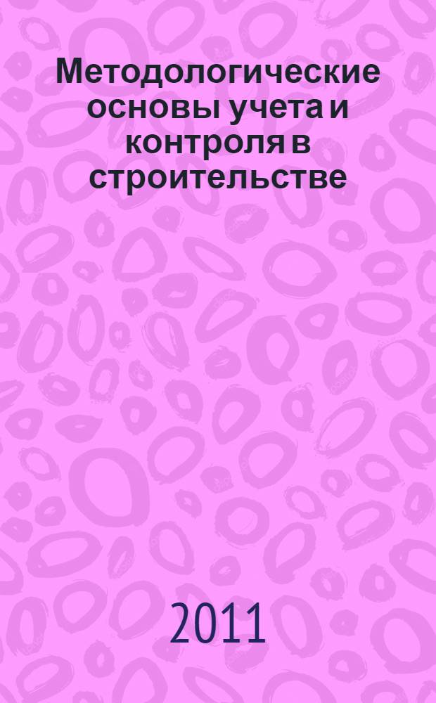 Методологические основы учета и контроля в строительстве