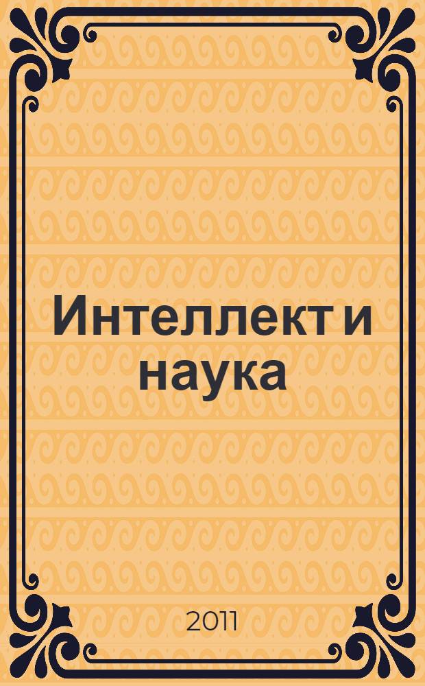 Интеллект и наука : труды XI Международной научно-практической конференции, г. Железногорск, 28-29 апреля 2011 г