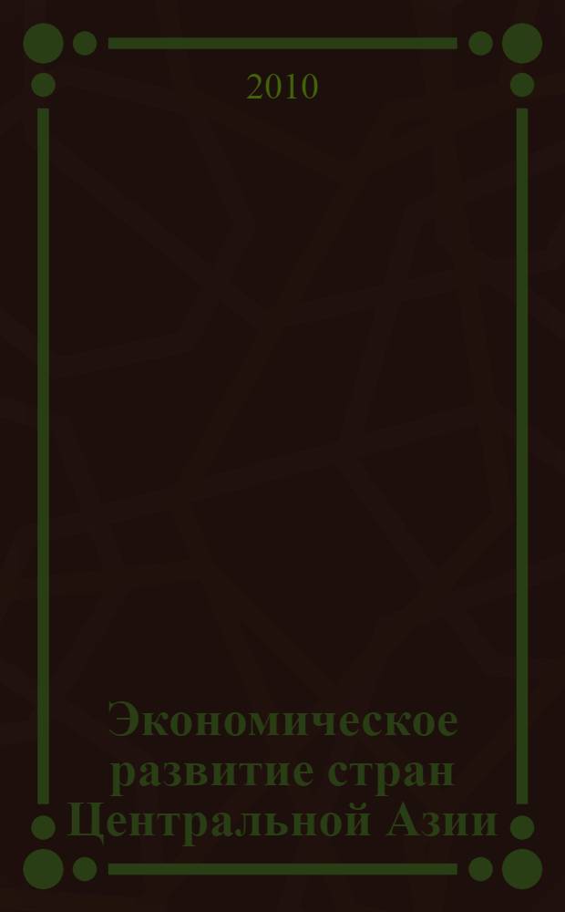 Экономическое развитие стран Центральной Азии : динамика роста и проблемы модернизации