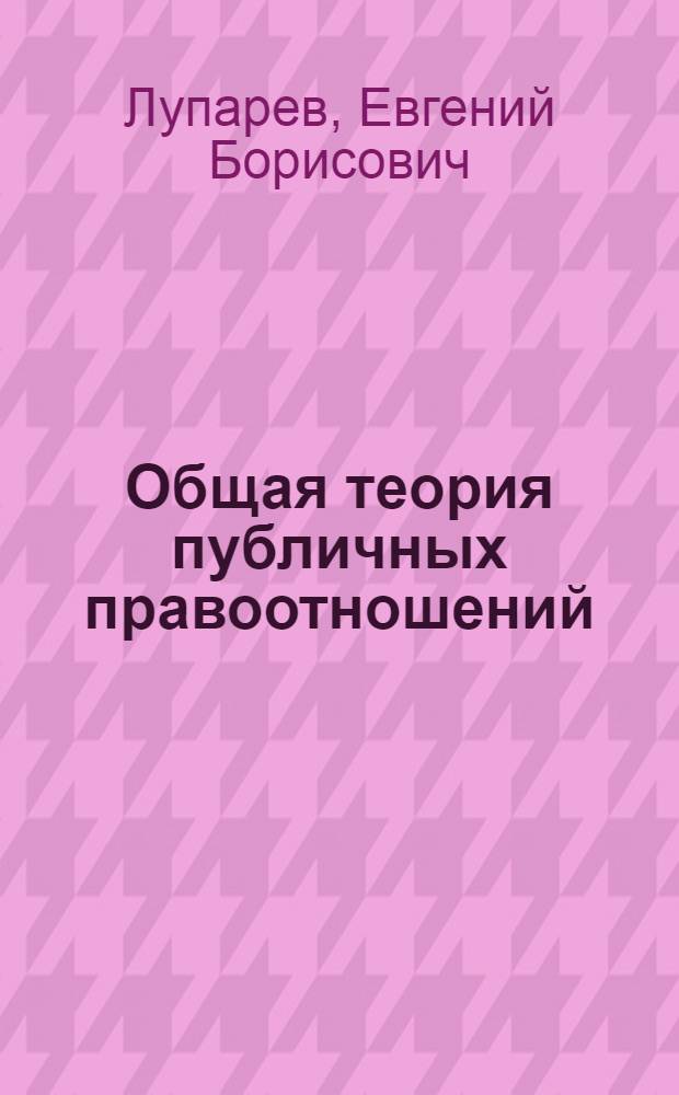 Общая теория публичных правоотношений : монография