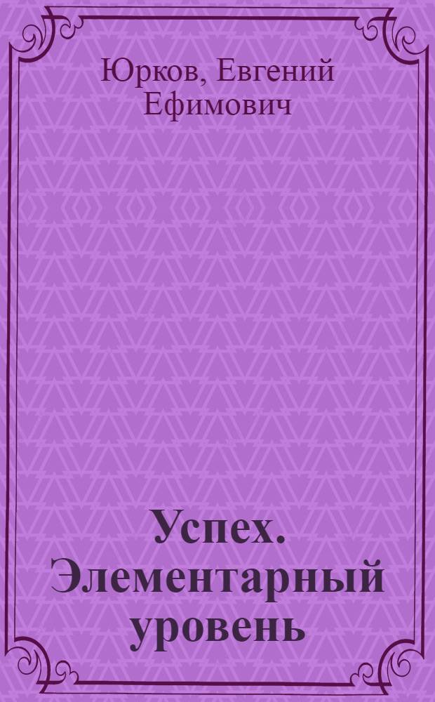 Успех. Элементарный уровень : книга для преподавателя : учебный комплекс по русскому языку для иностранных учащихся