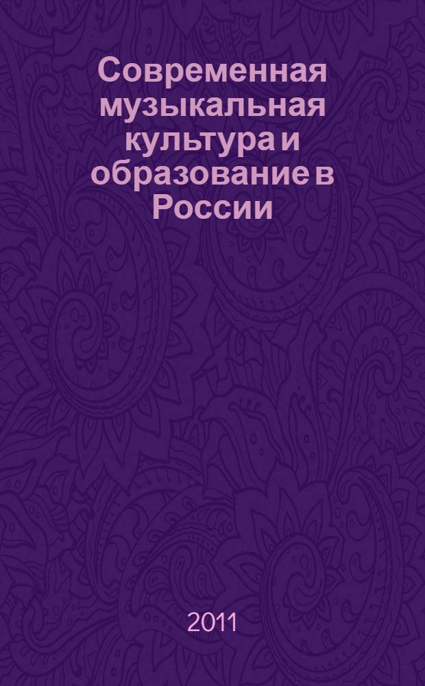 Современная музыкальная культура и образование в России: проблемы и перспективы : материалы II Всероссийской научно-практической конференции (9-10 декабря 2010 г.) : сборник статей