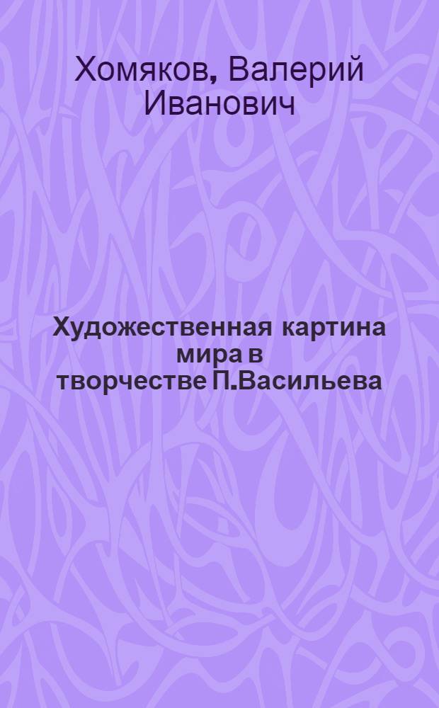 Художественная картина мира в творчестве П.Васильева (из истории мировоззренческих и стилевых исканий в русской поэзии 1920-1930-х годов) : автореферат диссертации на соискание ученой степени д. филол. н. : специальность 10.01.01 <Рус. лит.>