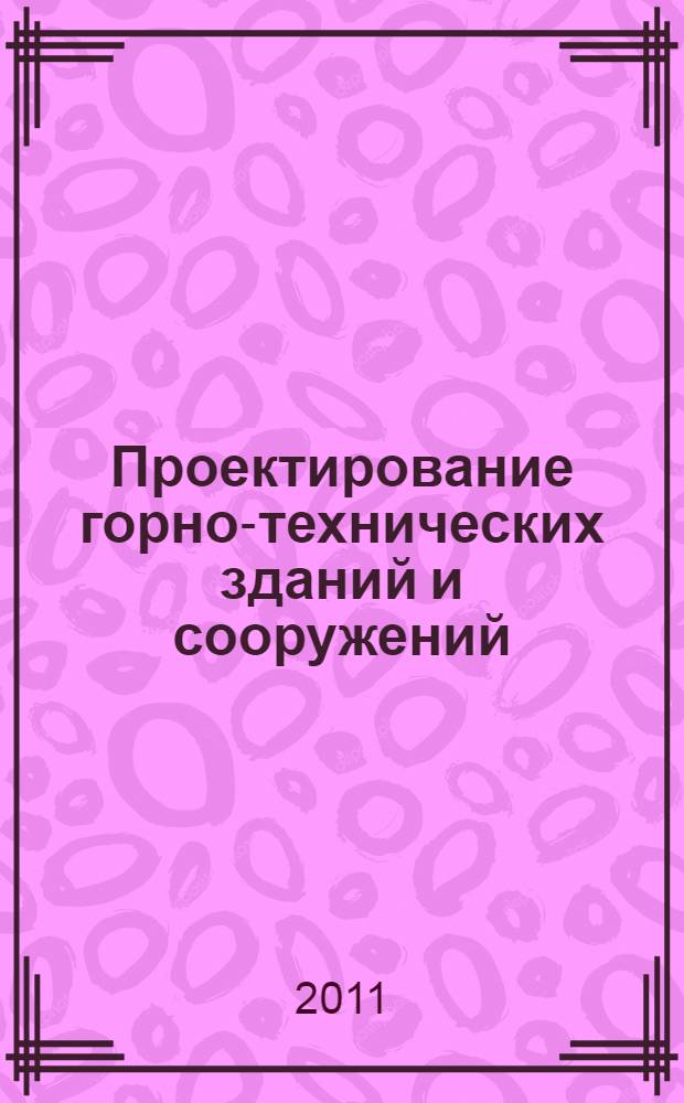 Проектирование горно-технических зданий и сооружений: метод. указ. к самост. раб. для студентов спец. 130406
