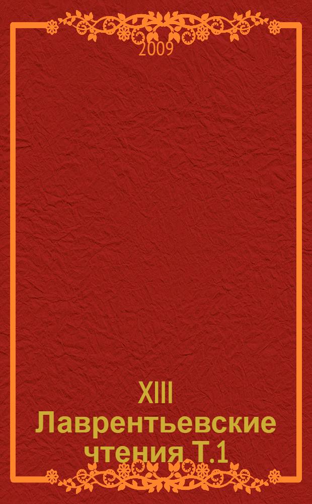XIII Лаврентьевские чтения. Т. 1 : Секции "Математика, механика и физика" и "Технические науки и науки о Земле"