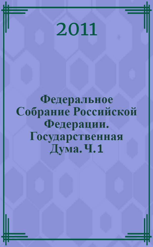 Федеральное Собрание Российской Федерации. Государственная Дума. Ч. 1
