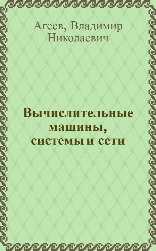 Вычислительные машины, системы и сети : конспект лекций : для студентов, обучающихся по специальностям: 220201.65 - Управление и информатика в технических системах; 220301.65 - Автоматизация технологических процессов и производств (полиграфия)