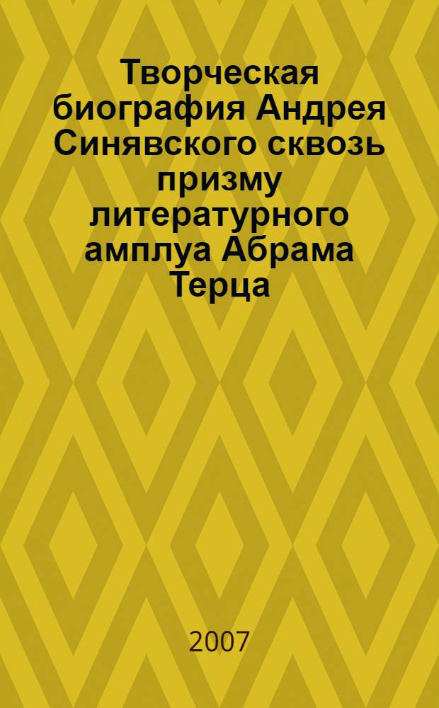 Творческая биография Андрея Синявского сквозь призму литературного амплуа Абрама Терца : автореферат диссертации на соискание ученой степени к. филол. н. : специальность 10.01.01 <Русск. лит.>