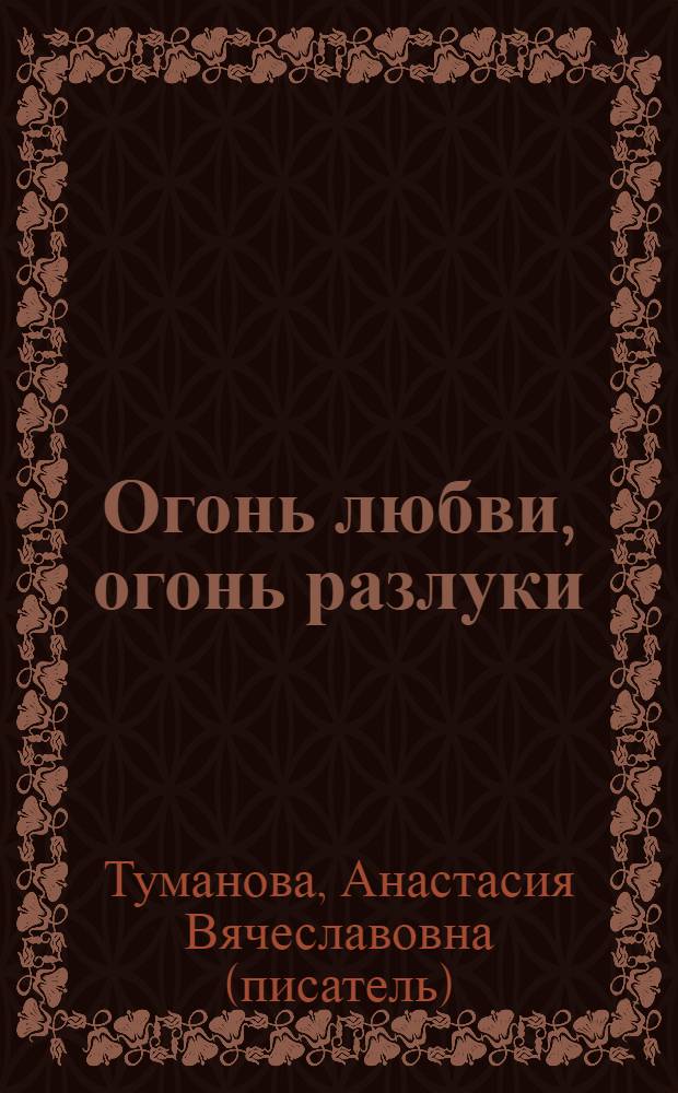 Огонь любви, огонь разлуки : роман