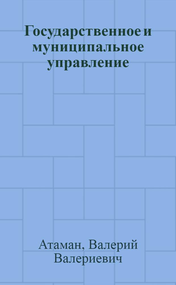 Государственное и муниципальное управление : учебное пособие для студентов, обучающихся по направлению 080500.62 - Менеджмент