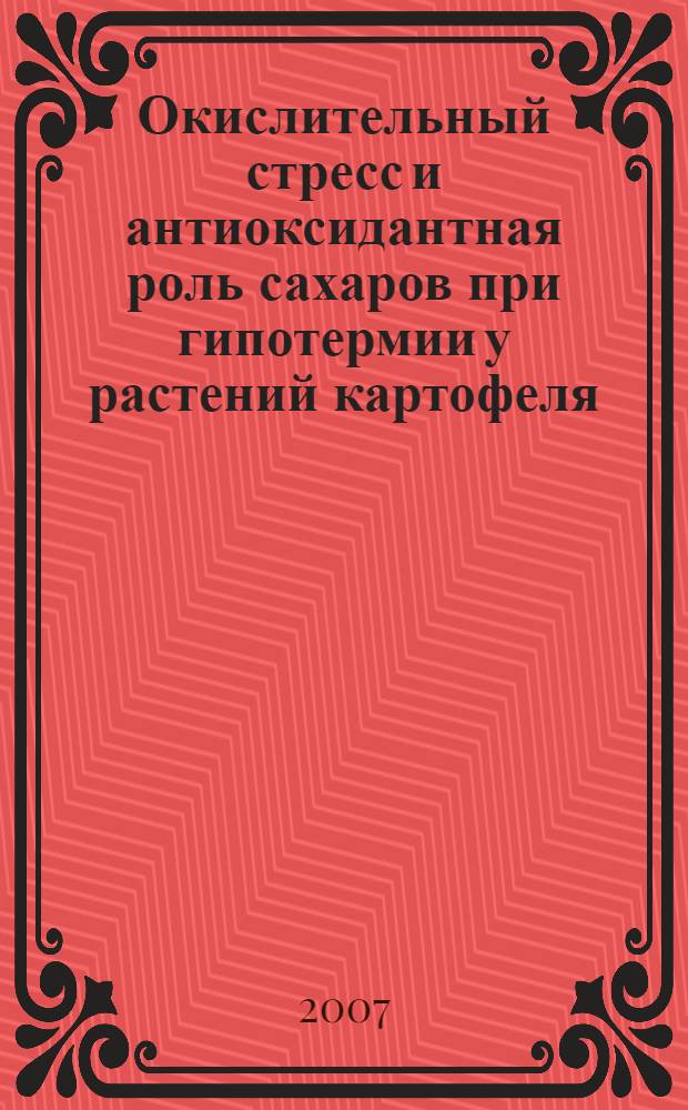 Окислительный стресс и антиоксидантная роль сахаров при гипотермии у растений картофеля : автореферат диссертации на соискание ученой степени к. б. н. : специальность 03.00.12 <Физ. и биохимия растений>