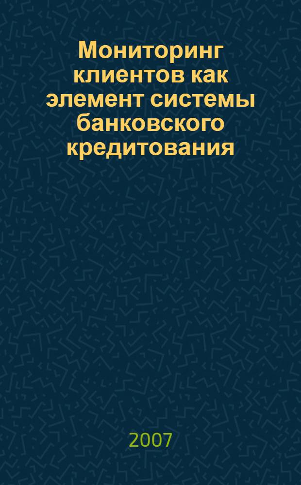 Мониторинг клиентов как элемент системы банковского кредитования : автореферат диссертации на соискание ученой степени к. э. н. : специальность 08.00.10 <Фин., ден. обращ. и кредит>