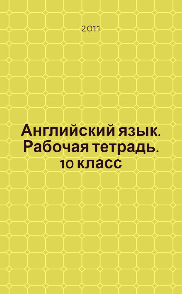 Английский язык. Рабочая тетрадь. 10 класс : пособие для учащихся общеобразовательных учреждений и школ с углубленным изучением английского языка