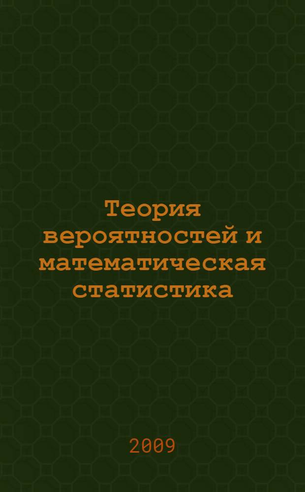 Теория вероятностей и математическая статистика : учебное пособие : для студентов высших учебных заведений, обучающихся по специальности 080801 - Прикладная информатика в экономике