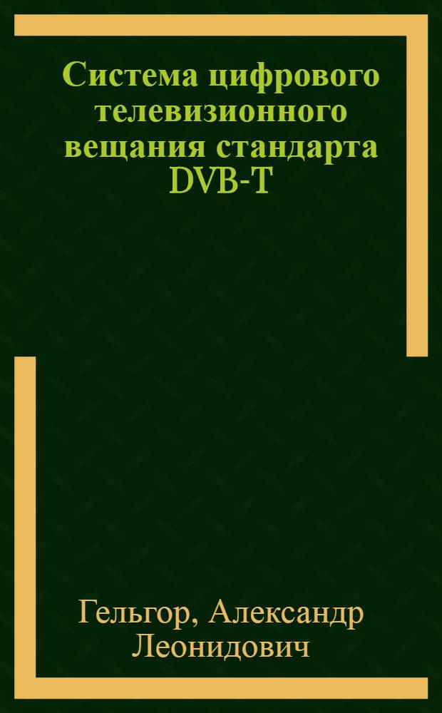 Система цифрового телевизионного вещания стандарта DVB-T : учебное пособие для студентов высших учебных заведений, обучающихся по направлению подготовки магистров "Техническая физика"