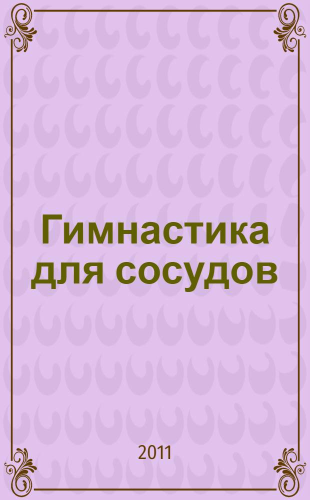 Гимнастика для сосудов : уникальное средство против инфаркта и инсульта