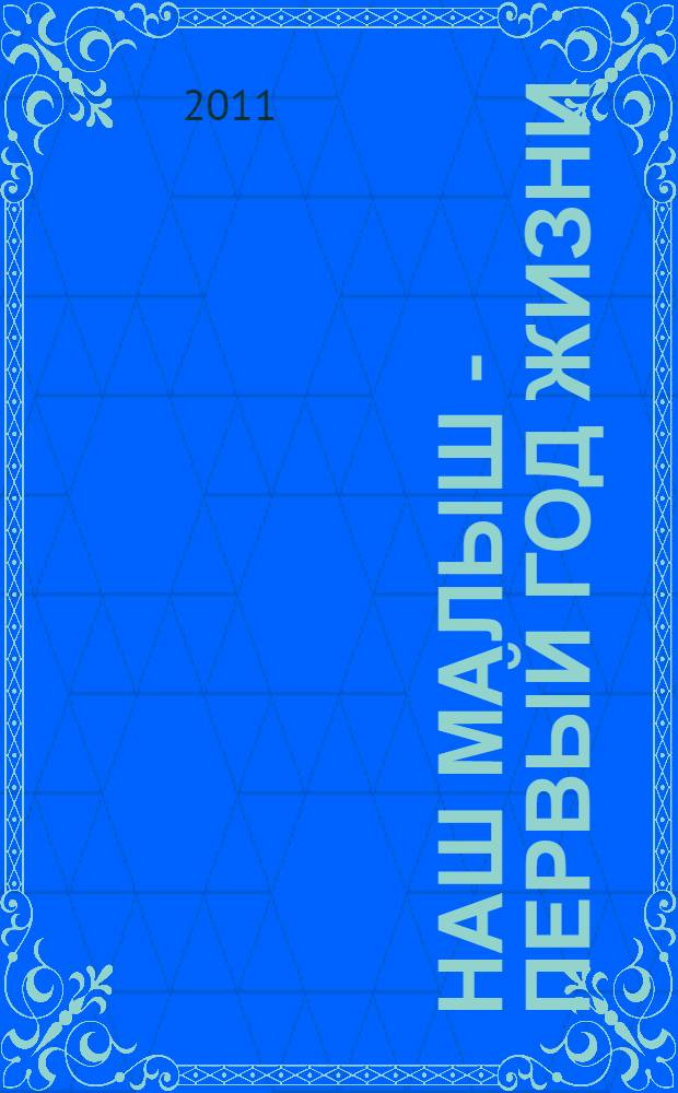 Наш малыш - первый год жизни : книга для любящих родителей